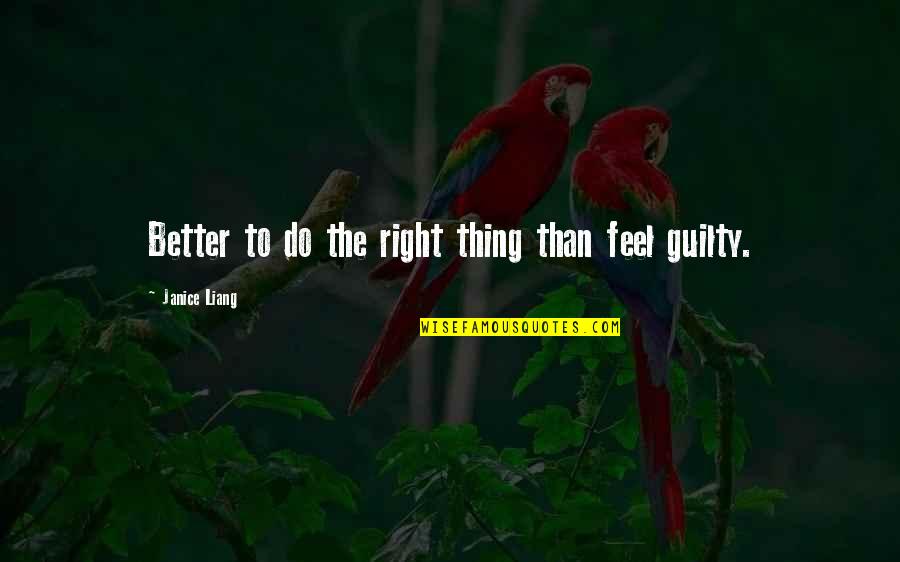 Do You Feel Guilty Quotes By Janice Liang: Better to do the right thing than feel