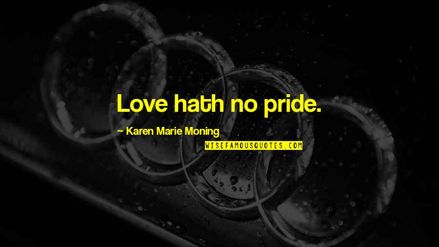 Do You Feel Guilty Quotes By Karen Marie Moning: Love hath no pride.