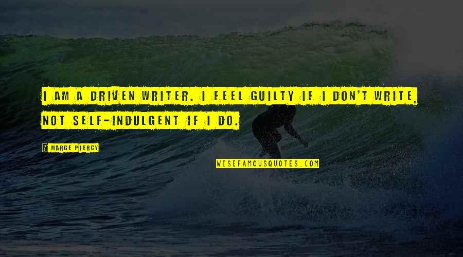 Do You Feel Guilty Quotes By Marge Piercy: I am a driven writer. I feel guilty