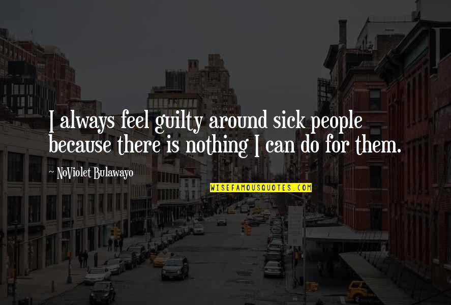 Do You Feel Guilty Quotes By NoViolet Bulawayo: I always feel guilty around sick people because