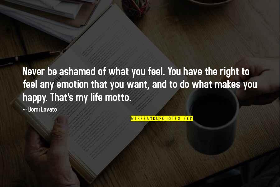 Do You Feel Happy Quotes By Demi Lovato: Never be ashamed of what you feel. You Do You Feel Happy Quotes By Demi Lovato: Never be ashamed of what you feel. You