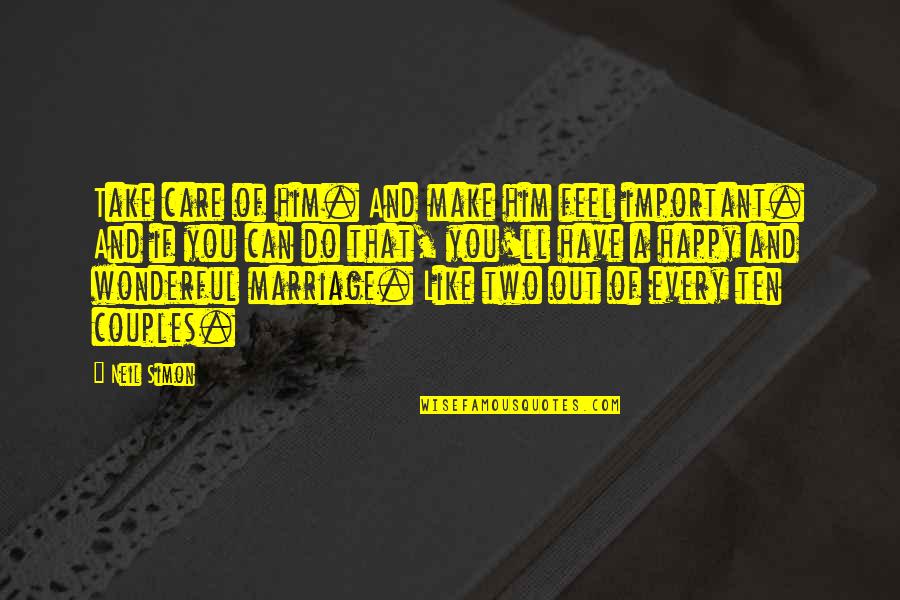Do You Feel Happy Quotes By Neil Simon: Take care of him. And make him feel Do You Feel Happy Quotes By Neil Simon: Take care of him. And make him feel