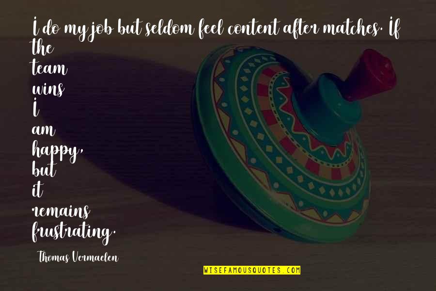 Do You Feel Happy Quotes By Thomas Vermaelen: I do my job but seldom feel content Do You Feel Happy Quotes By Thomas Vermaelen: I do my job but seldom feel content