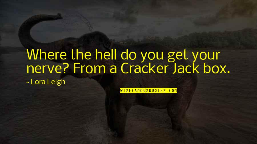 Do You Get Quotes By Lora Leigh: Where the hell do you get your nerve?