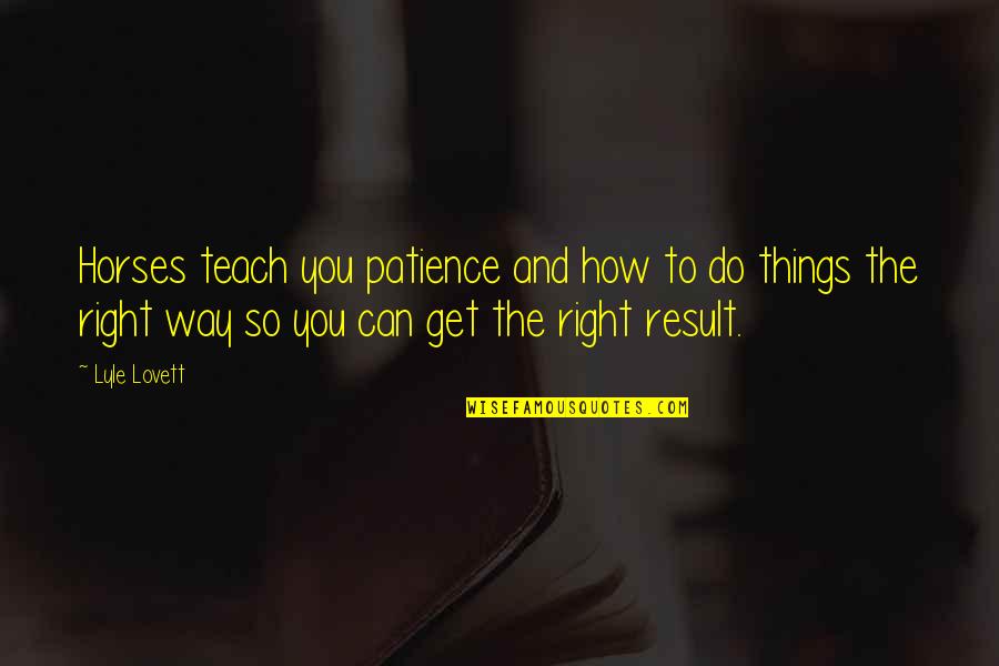 Do You Get Quotes By Lyle Lovett: Horses teach you patience and how to do