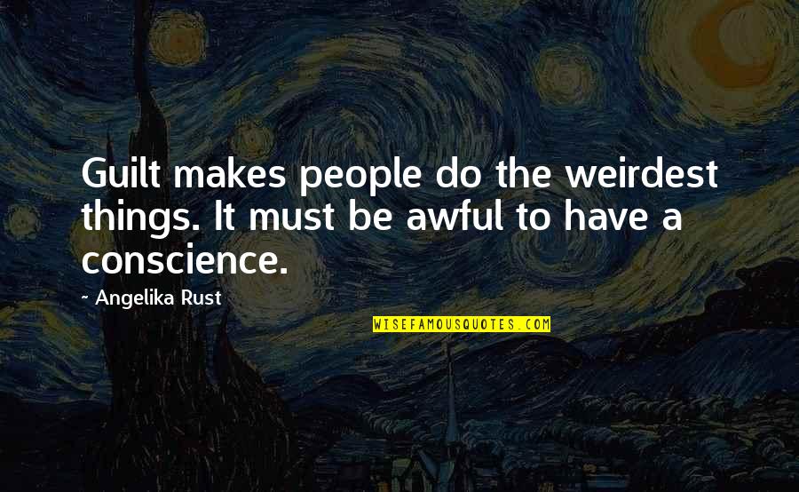 Do You Have A Conscience Quotes By Angelika Rust: Guilt makes people do the weirdest things. It