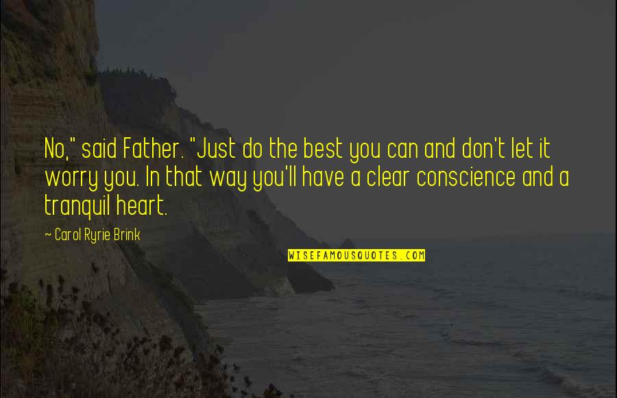 Do You Have A Conscience Quotes By Carol Ryrie Brink: No," said Father. "Just do the best you