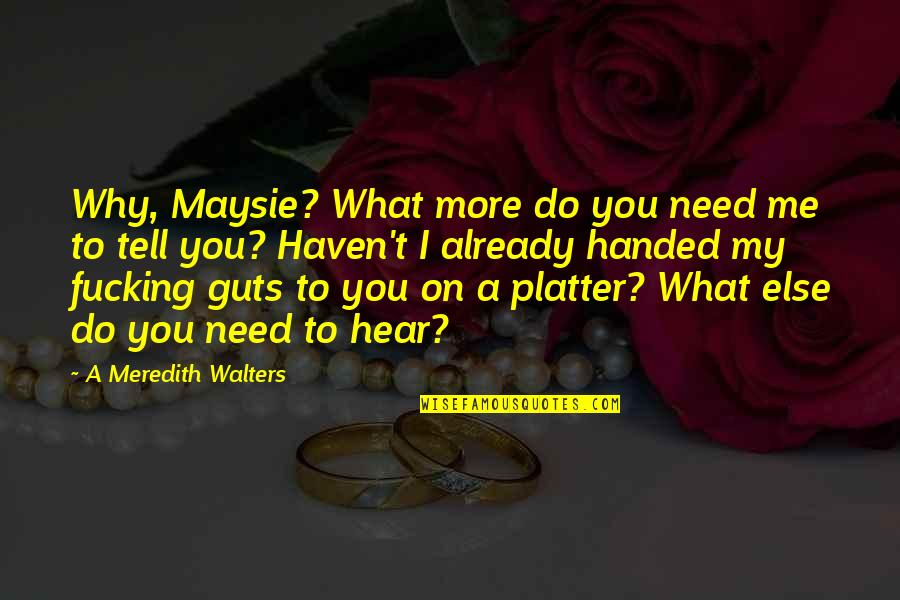 Do You Hear Me Quotes By A Meredith Walters: Why, Maysie? What more do you need me Do You Hear Me Quotes By A Meredith Walters: Why, Maysie? What more do you need me