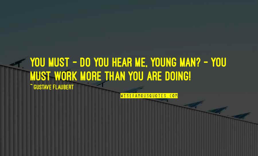 Do You Hear Me Quotes By Gustave Flaubert: You must - do you hear me, young