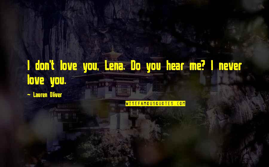 Do You Hear Me Quotes By Lauren Oliver: I don't love you, Lena. Do you hear Do You Hear Me Quotes By Lauren Oliver: I don't love you, Lena. Do you hear