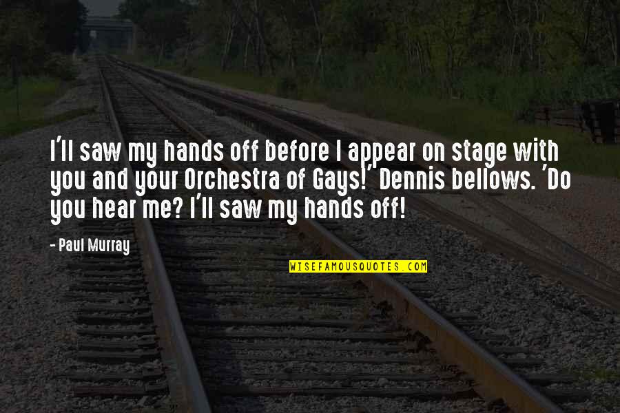 Do You Hear Me Quotes By Paul Murray: I'll saw my hands off before I appear Do You Hear Me Quotes By Paul Murray: I'll saw my hands off before I appear