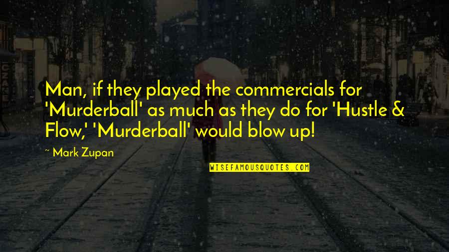 Do You Hustle Quotes By Mark Zupan: Man, if they played the commercials for 'Murderball' Do You Hustle Quotes By Mark Zupan: Man, if they played the commercials for 'Murderball'
