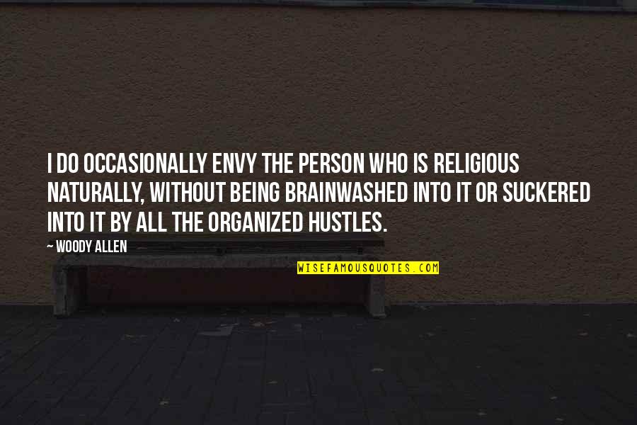Do You Hustle Quotes By Woody Allen: I do occasionally envy the person who is Do You Hustle Quotes By Woody Allen: I do occasionally envy the person who is