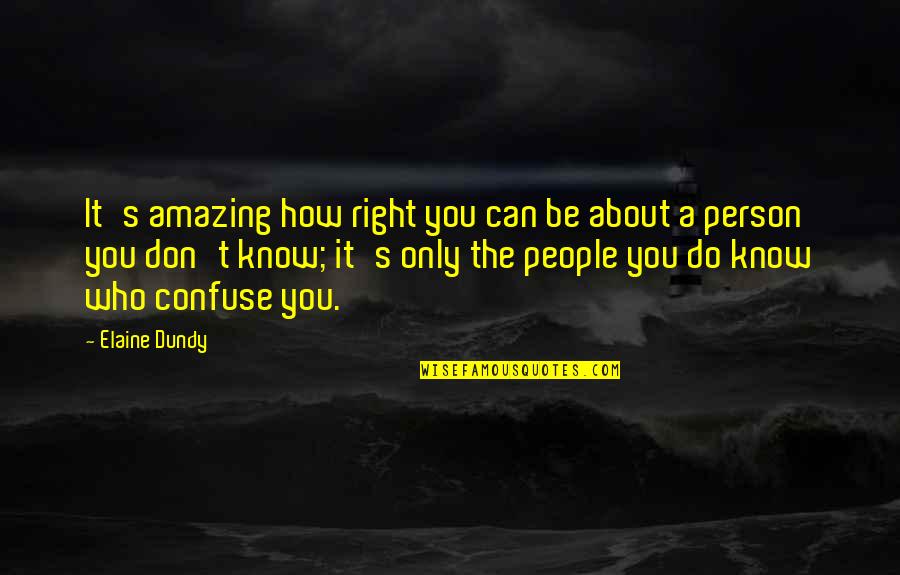 Do You Know How Amazing You Are Quotes By Elaine Dundy: It's amazing how right you can be about