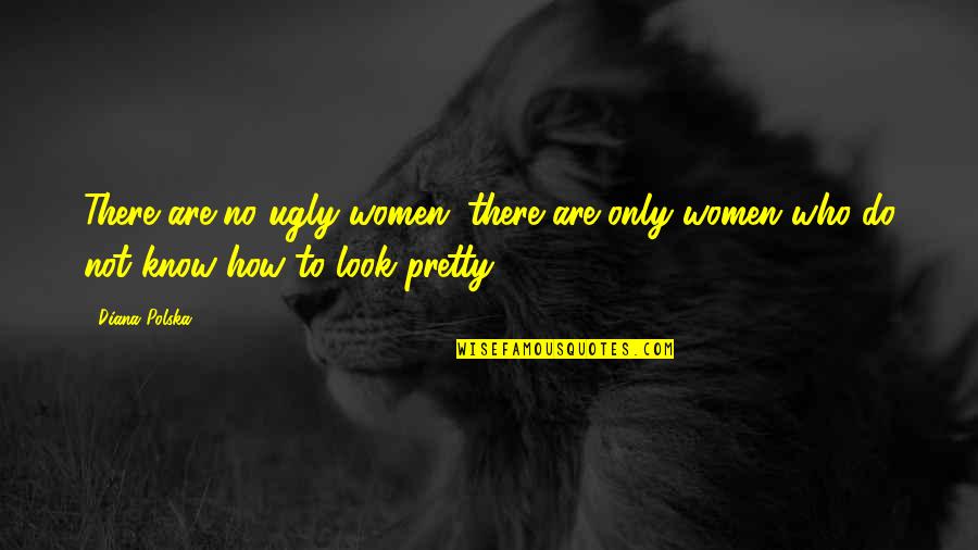 Do You Know How Beautiful You Are Quotes By Diana Polska: There are no ugly women; there are only