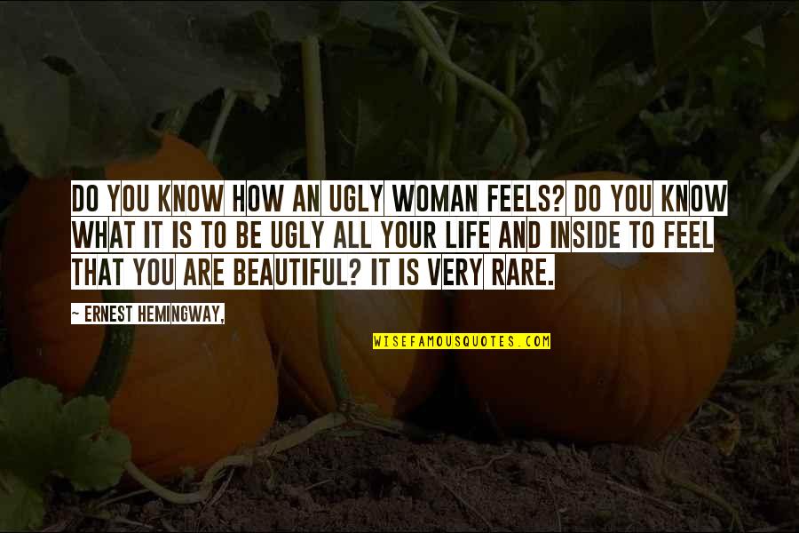 Do You Know How Beautiful You Are Quotes By Ernest Hemingway,: Do you know how an ugly woman feels?