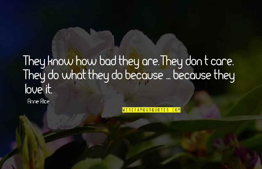 Do You Know How Much I Care Quotes By Anne Rice: They know how bad they are. They don't