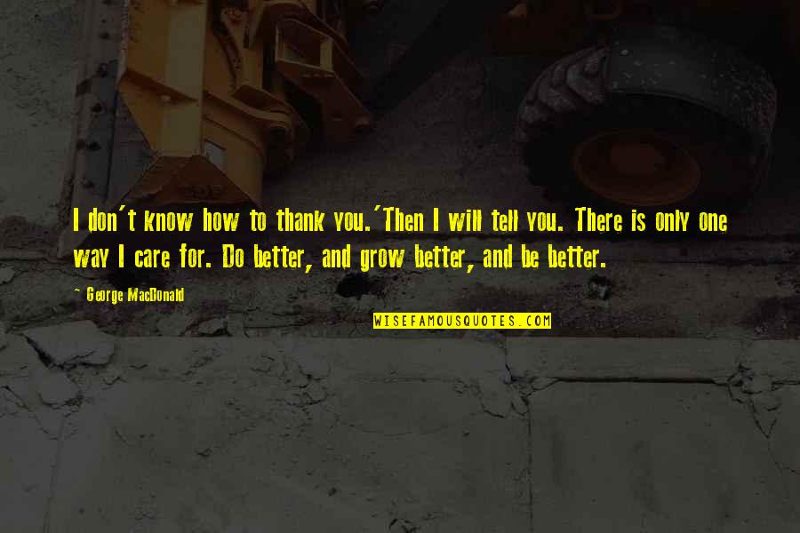 Do You Know How Much I Care Quotes By George MacDonald: I don't know how to thank you.'Then I