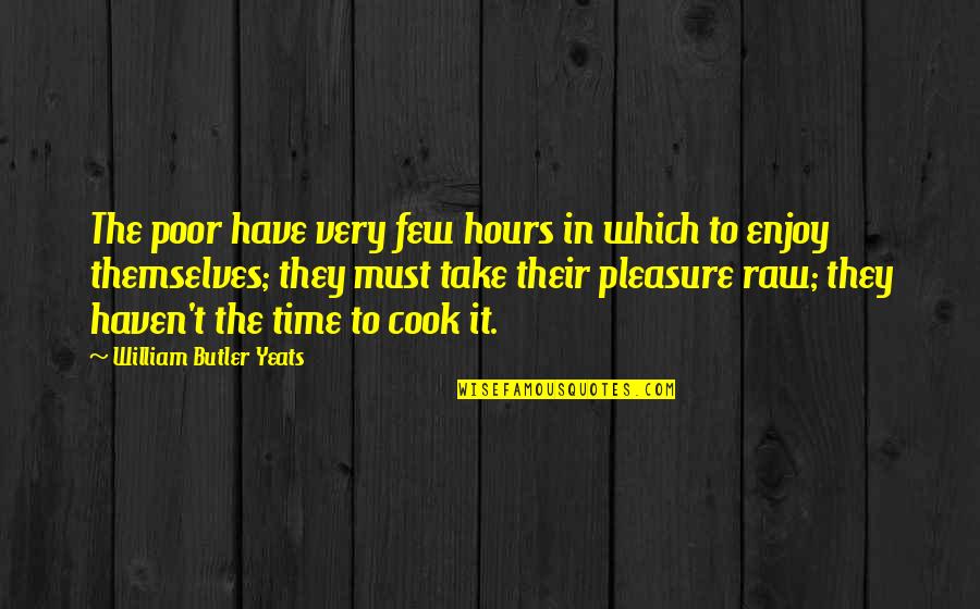 Do You Know How Much I Care Quotes By William Butler Yeats: The poor have very few hours in which