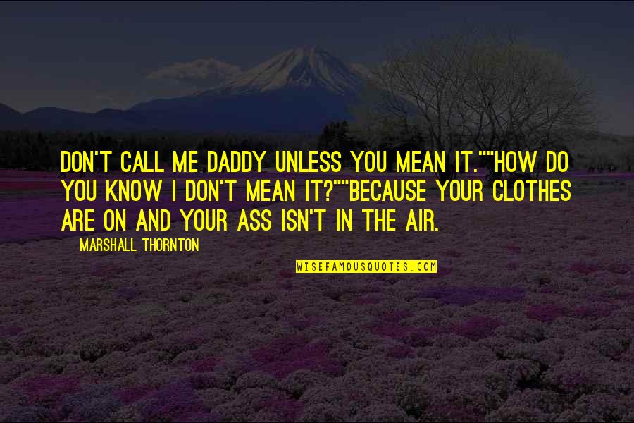 Do You Know How Much You Mean To Me Quotes By Marshall Thornton: Don't call me Daddy unless you mean it.""How