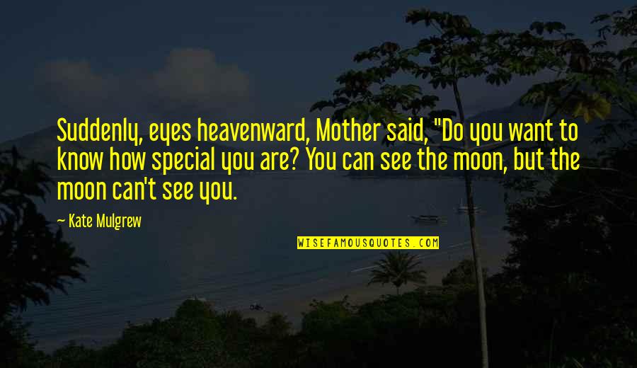 Do You Know How Special You Are Quotes By Kate Mulgrew: Suddenly, eyes heavenward, Mother said, "Do you want