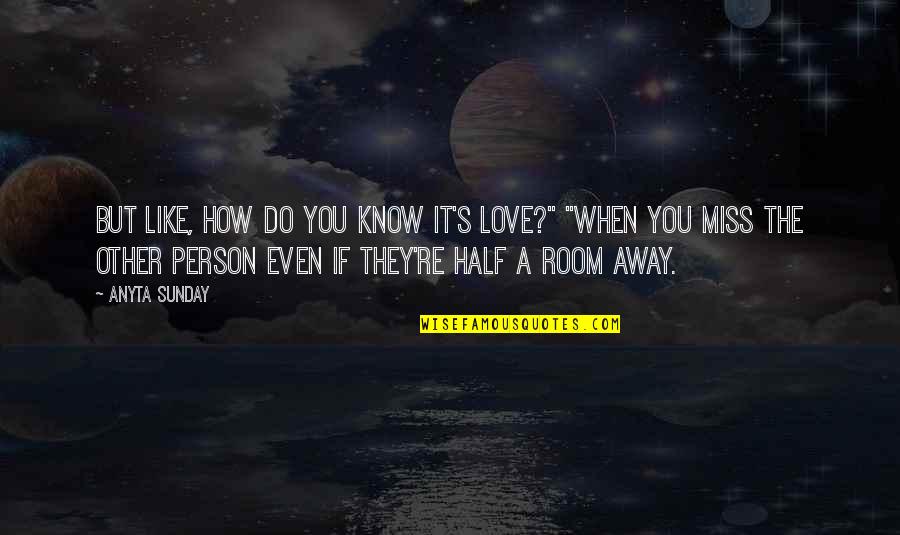 Do You Know I Miss You Quotes By Anyta Sunday: But like, how do you know it's love?"