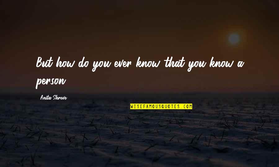 Do You Know Love Quotes By Anita Shreve: But how do you ever know that you