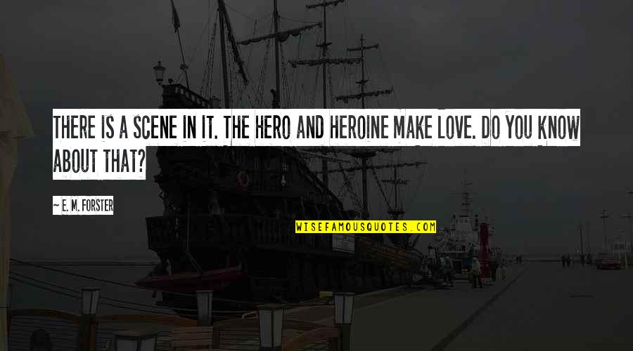 Do You Know Love Quotes By E. M. Forster: There is a scene in it. The hero