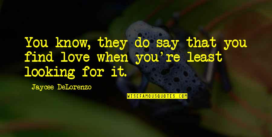 Do You Know Love Quotes By Jaycee DeLorenzo: You know, they do say that you find