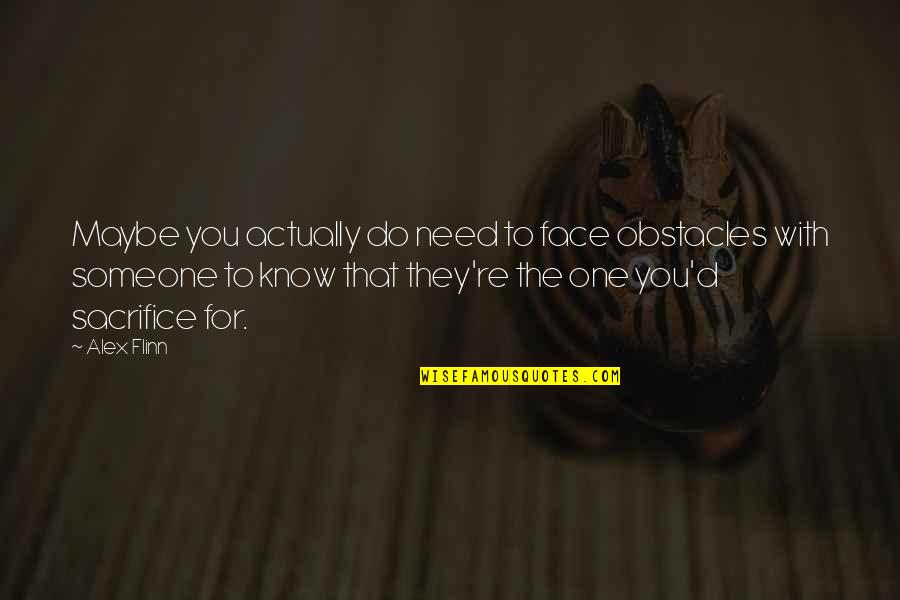 Do You Know That Quotes By Alex Flinn: Maybe you actually do need to face obstacles Do You Know That Quotes By Alex Flinn: Maybe you actually do need to face obstacles