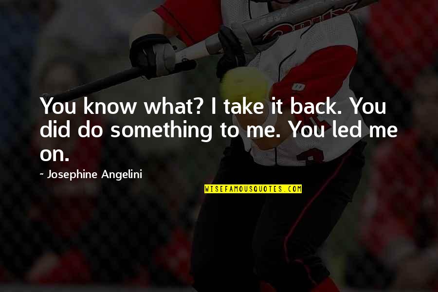 Do You Know What You Do To Me Quotes By Josephine Angelini: You know what? I take it back. You