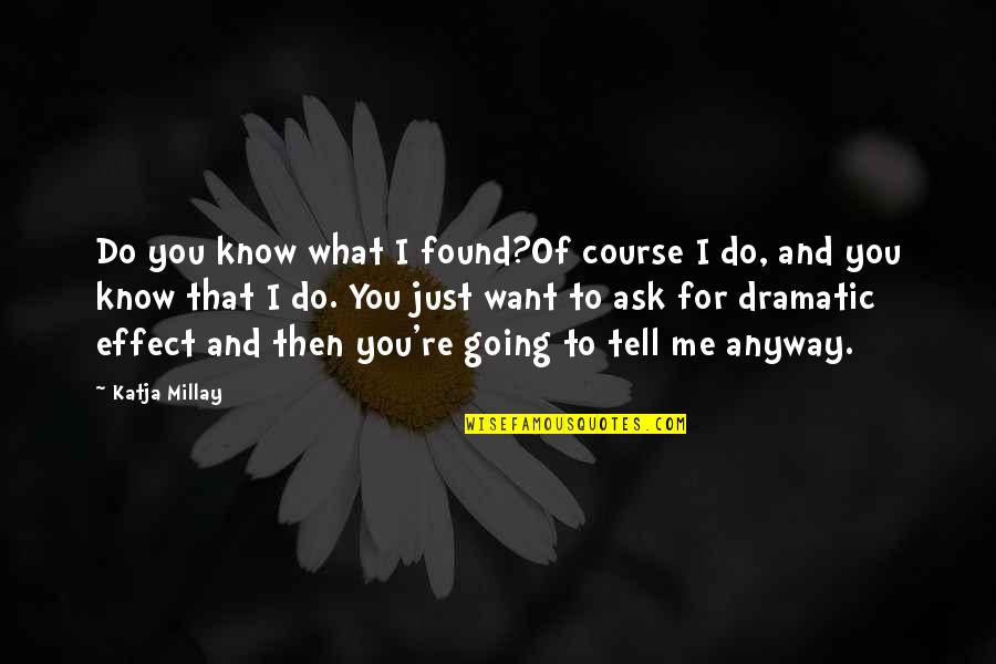 Do You Know What You Do To Me Quotes By Katja Millay: Do you know what I found?Of course I