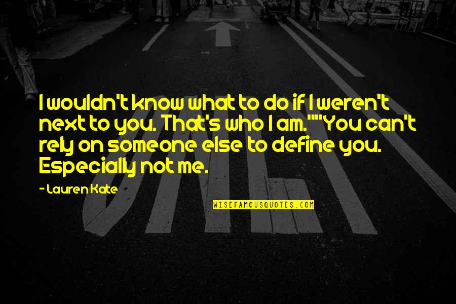 Do You Know What You Do To Me Quotes By Lauren Kate: I wouldn't know what to do if I