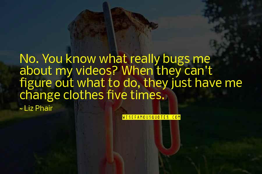 Do You Know What You Do To Me Quotes By Liz Phair: No. You know what really bugs me about