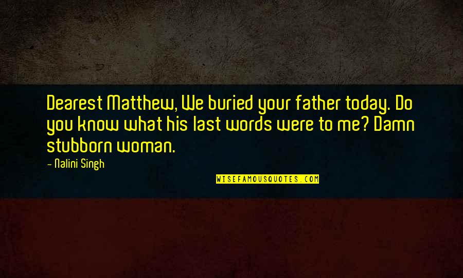 Do You Know What You Do To Me Quotes By Nalini Singh: Dearest Matthew, We buried your father today. Do