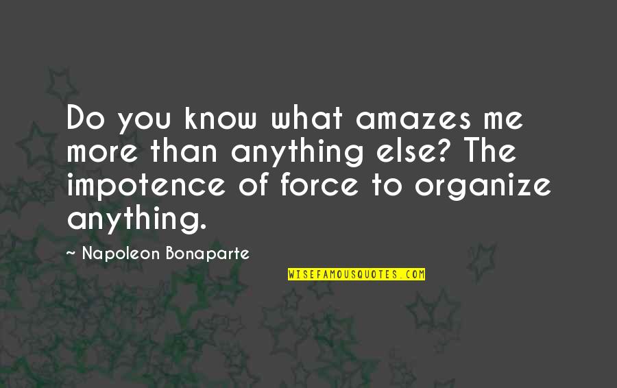 Do You Know What You Do To Me Quotes By Napoleon Bonaparte: Do you know what amazes me more than