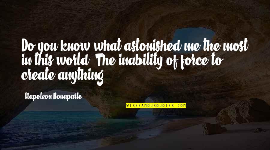 Do You Know What You Do To Me Quotes By Napoleon Bonaparte: Do you know what astonished me the most