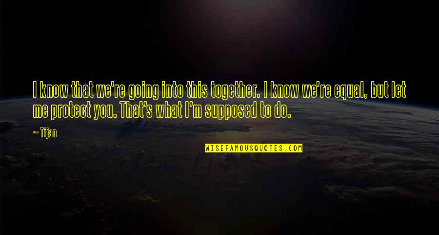 Do You Know What You Do To Me Quotes By Tijan: I know that we're going into this together.