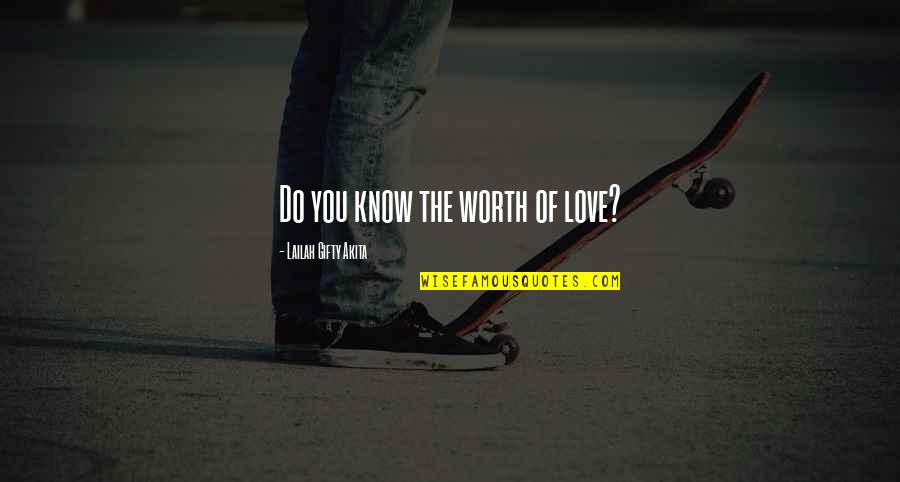 Do You Know Your Worth Quotes By Lailah Gifty Akita: Do you know the worth of love? Do You Know Your Worth Quotes By Lailah Gifty Akita: Do you know the worth of love?