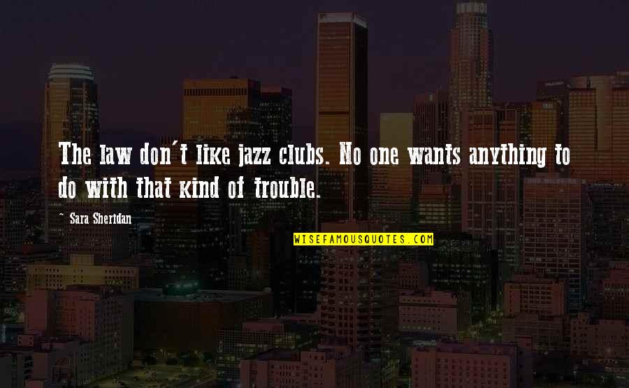 Do You Like Jazz Quotes By Sara Sheridan: The law don't like jazz clubs. No one Do You Like Jazz Quotes By Sara Sheridan: The law don't like jazz clubs. No one