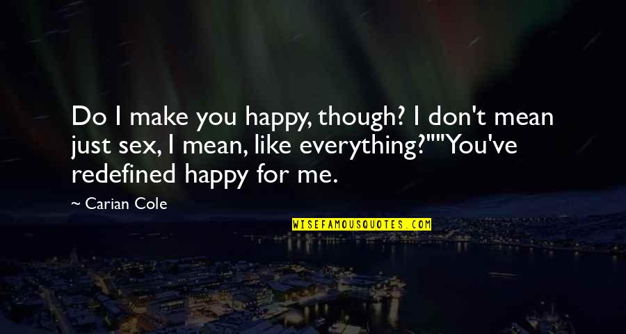 Do You Like Me Now Quotes By Carian Cole: Do I make you happy, though? I don't