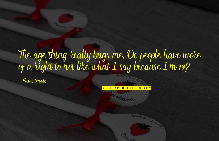 Do You Like Me Now Quotes By Fiona Apple: The age thing really bugs me. Do people