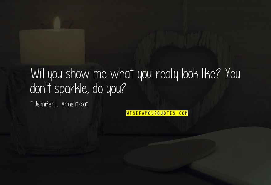 Do You Like Me Now Quotes By Jennifer L. Armentrout: Will you show me what you really look