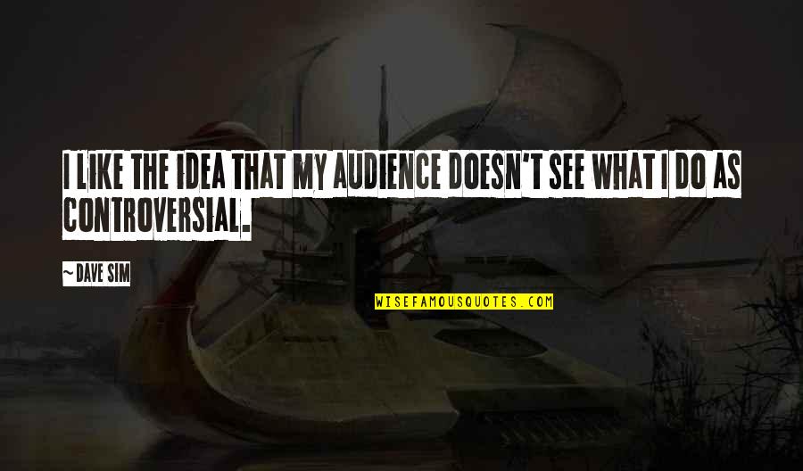 Do You Like What You See Quotes By Dave Sim: I like the idea that my audience doesn't