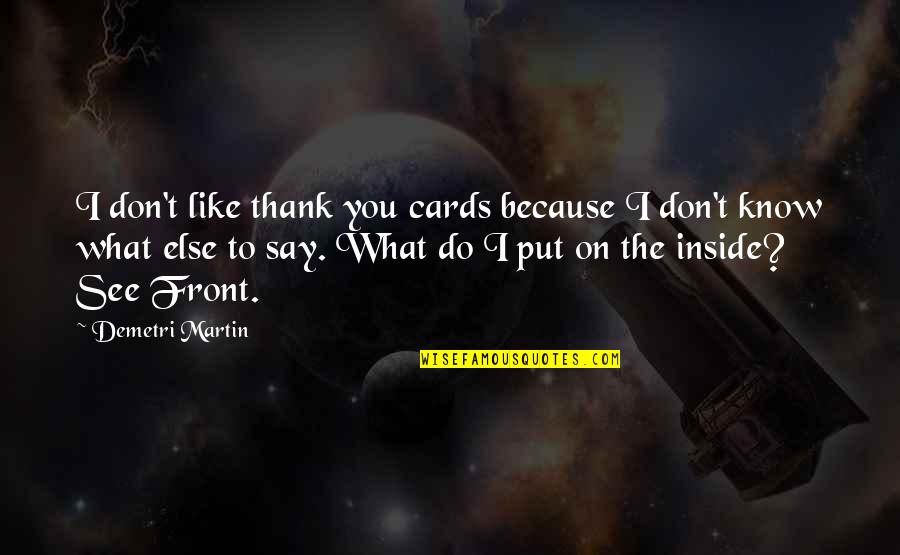 Do You Like What You See Quotes By Demetri Martin: I don't like thank you cards because I