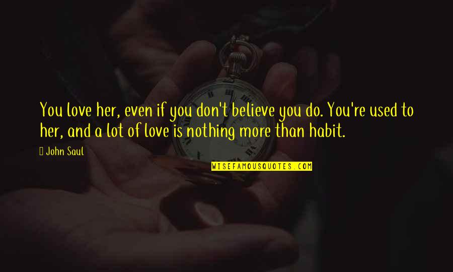 Do You Love Her Quotes By John Saul: You love her, even if you don't believe