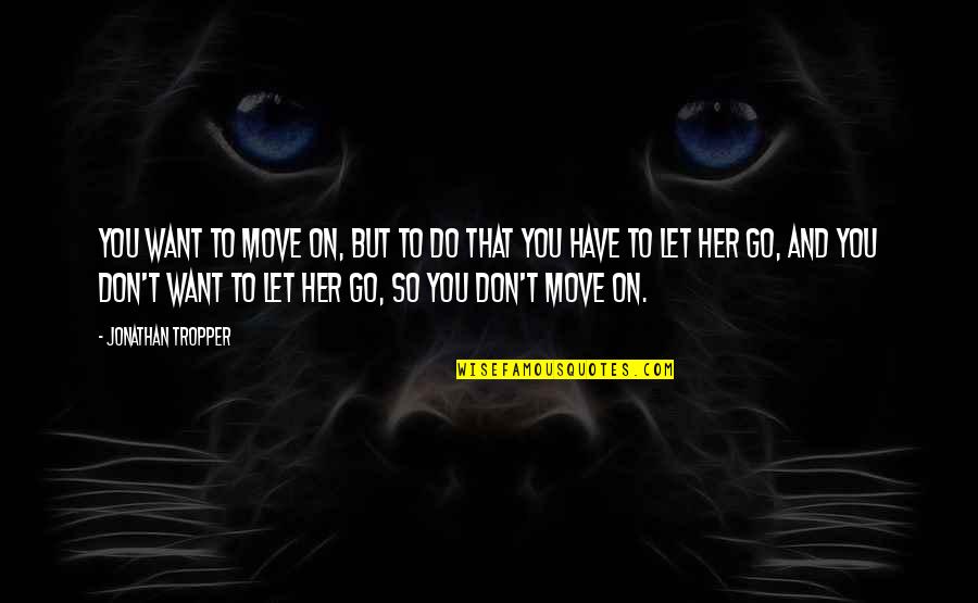 Do You Love Her Quotes By Jonathan Tropper: You want to move on, but to do