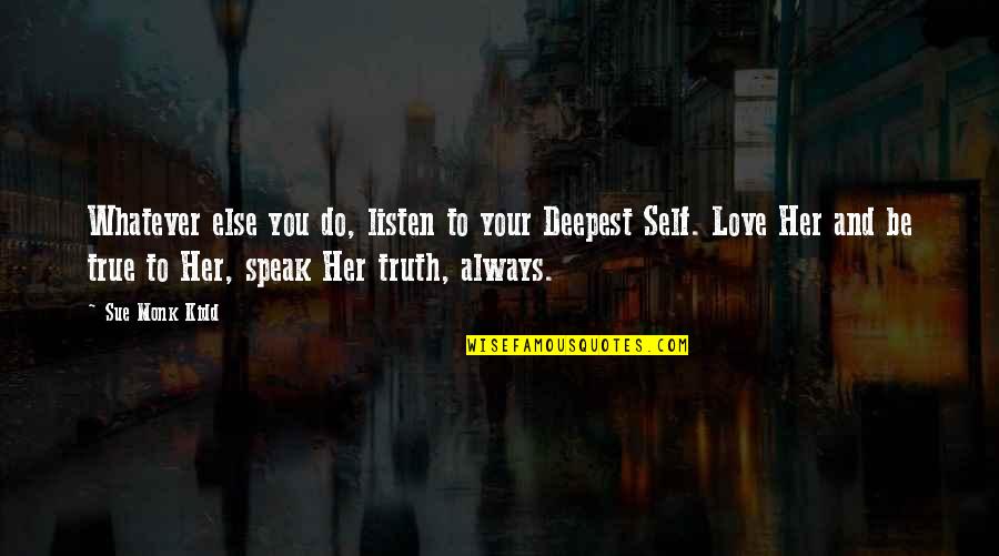 Do You Love Her Quotes By Sue Monk Kidd: Whatever else you do, listen to your Deepest