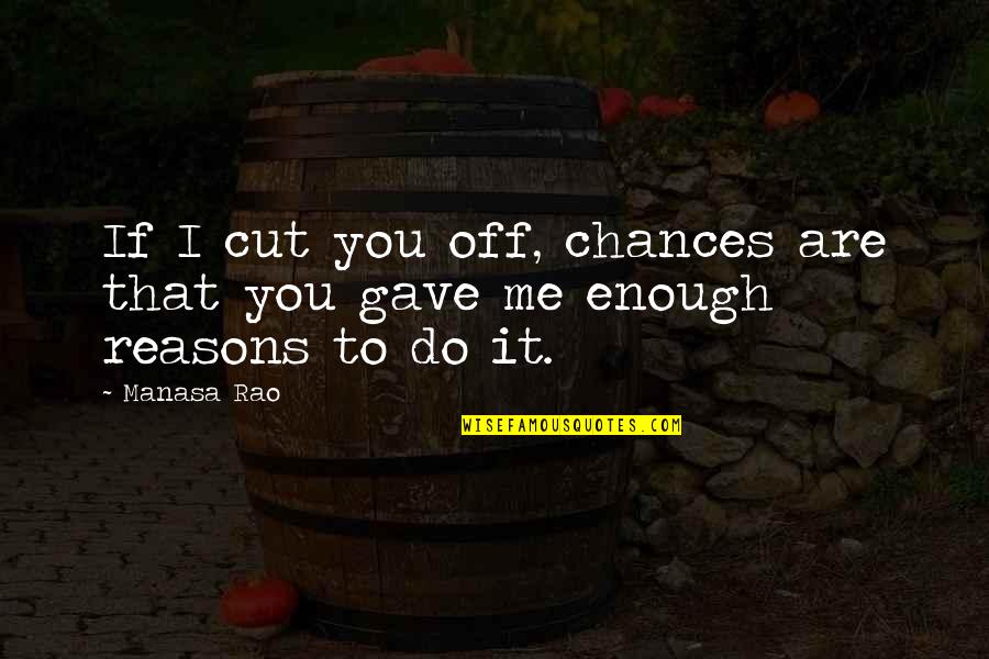 Do You Love Me Enough Quotes By Manasa Rao: If I cut you off, chances are that