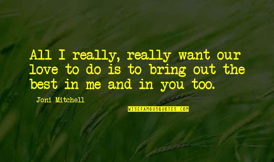 Do You Love Me Quotes By Joni Mitchell: All I really, really want our love to